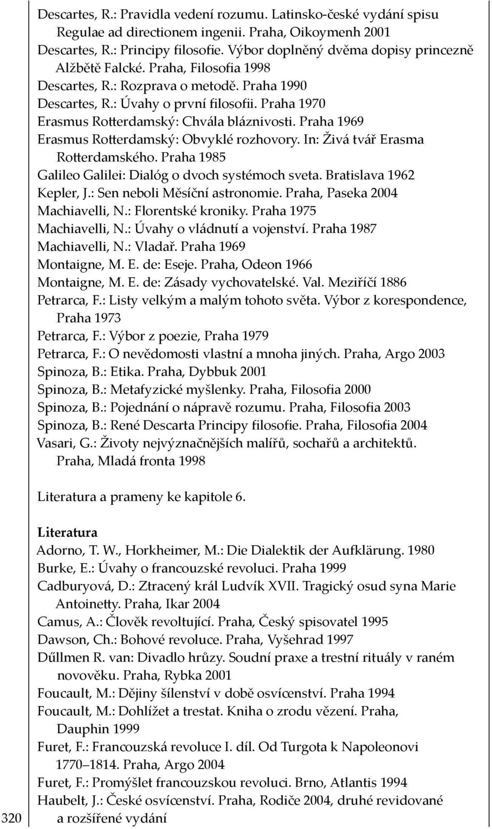 Praha 1970 Erasmus Ro erdamský: Chvála bláznivosti. Praha 1969 Erasmus Ro erdamský: Obvyklé rozhovory. In: Živá tvář Erasma Ro erdamského. Praha 1985 Galileo Galilei: Dialóg o dvoch systémoch sveta.