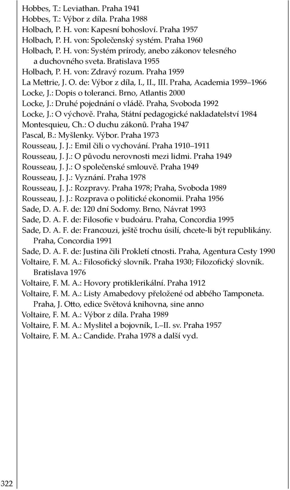 : Druhé pojednání o vládě. Praha, Svoboda 1992 Locke, J.: O výchově. Praha, Státní pedagogické nakladatelství 1984 Montesquieu, Ch.: O duchu zákonů. Praha 1947 Pascal, B.: Myšlenky. Výbor.