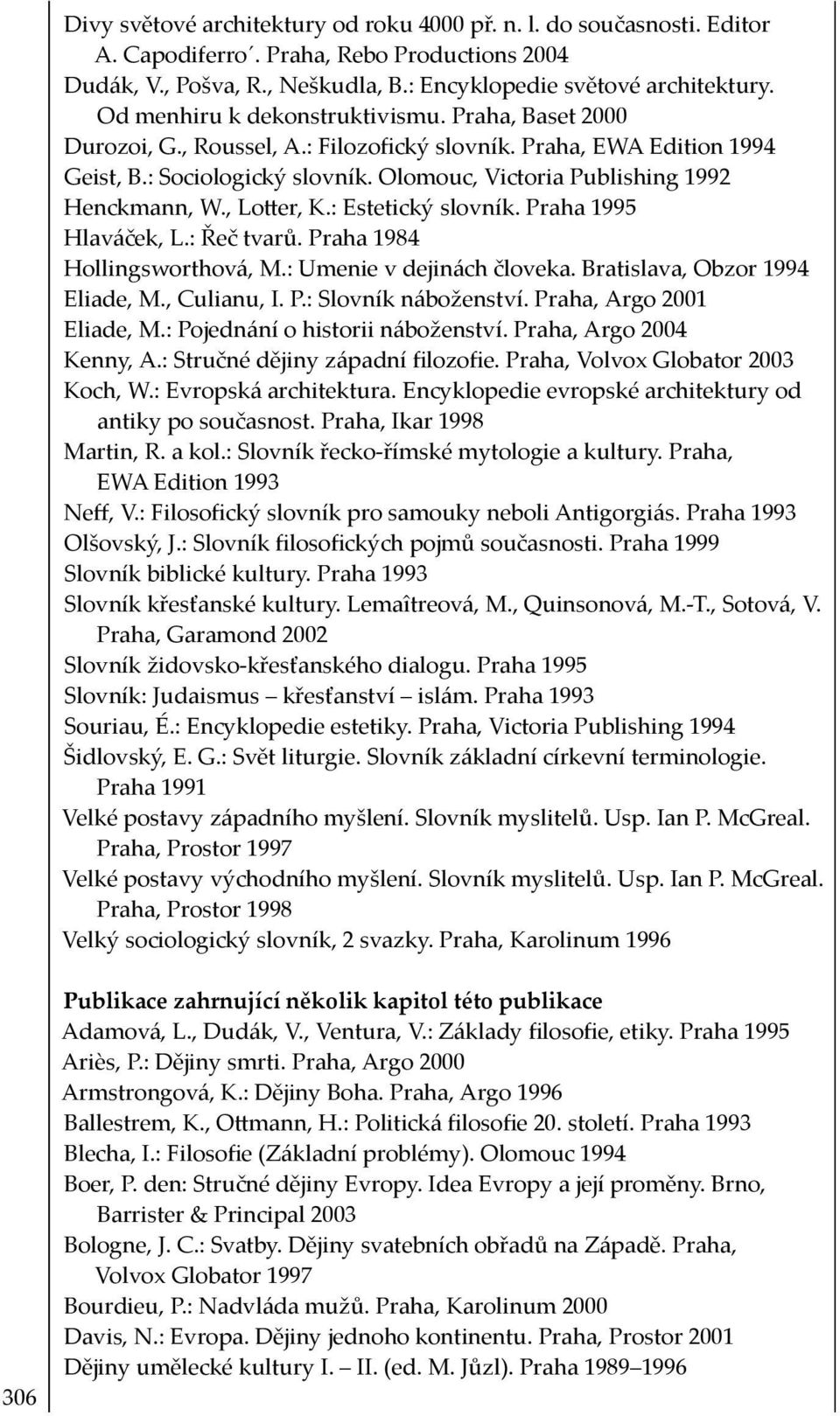 Olomouc, Victoria Publishing 1992 Henckmann, W., Lo er, K.: Estetický slovník. Praha 1995 Hlaváček, L.: Řeč tvarů. Praha 1984 Hollingsworthová, M.: Umenie v dejinách človeka.