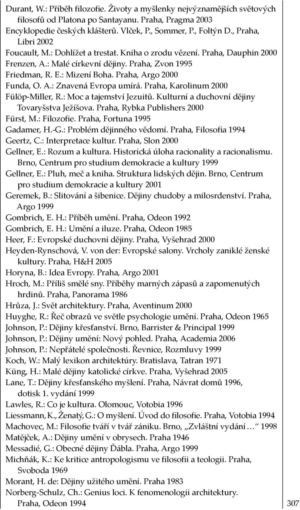 Praha, Argo 2000 Funda, O. A.: Znavená Evropa umírá. Praha, Karolinum 2000 Fülöp-Miller, R.: Moc a tajemství Jezuitů. Kulturní a duchovní dějiny Tovaryšstva Ježíšova.