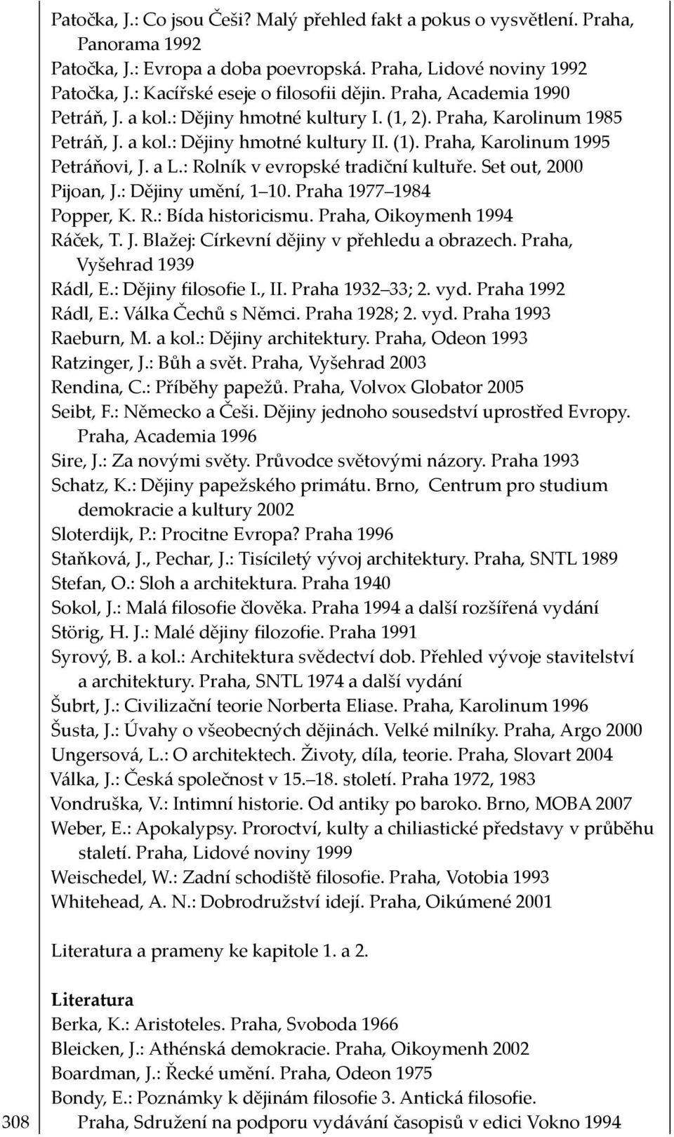 : Rolník v evropské tradiční kultuře. Set out, 2000 Pĳoan, J.: Dějiny umění, 1 10. Praha 1977 1984 Popper, K. R.: Bída historicismu. Praha, Oikoymenh 1994 Ráček, T. J. Blažej: Církevní dějiny v přehledu a obrazech.