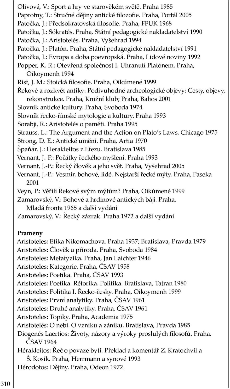 : Evropa a doba poevropská. Praha, Lidové noviny 1992 Popper, K. R.: Otevřená společnost I. Uhranutí Platónem. Praha, Oikoymenh 1994 Rist, J. M.: Stoická filosofie.