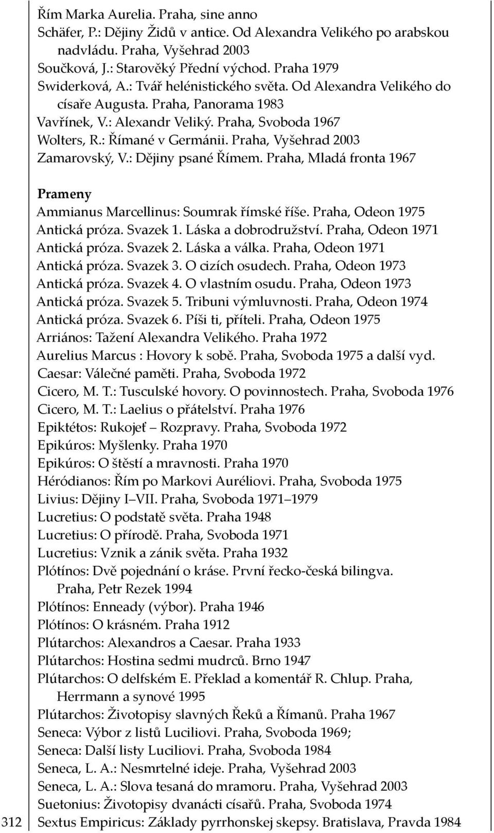 Praha, Vyšehrad 2003 Zamarovský, V.: Dějiny psané Římem. Praha, Mladá fronta 1967 312 Prameny Ammianus Marcellinus: Soumrak římské říše. Praha, Odeon 1975 Antická próza. Svazek 1.
