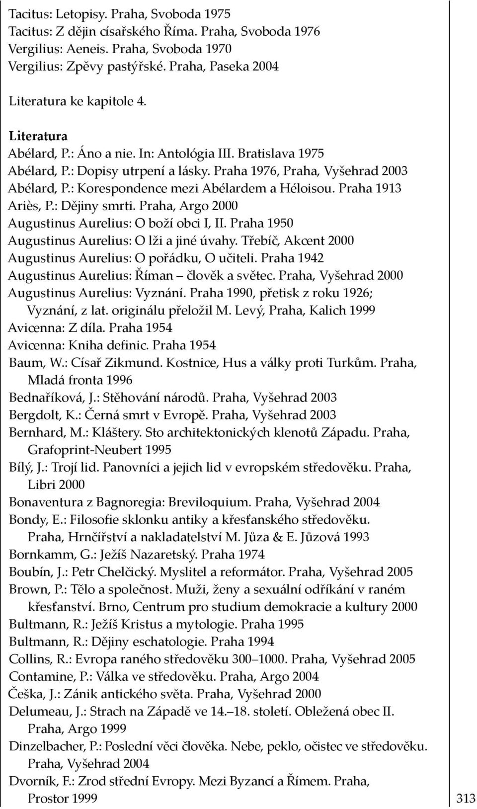 : Korespondence mezi Abélardem a Héloisou. Praha 1913 Ariès, P.: Dějiny smrti. Praha, Argo 2000 Augustinus Aurelius: O boží obci I, II. Praha 1950 Augustinus Aurelius: O lži a jiné úvahy.