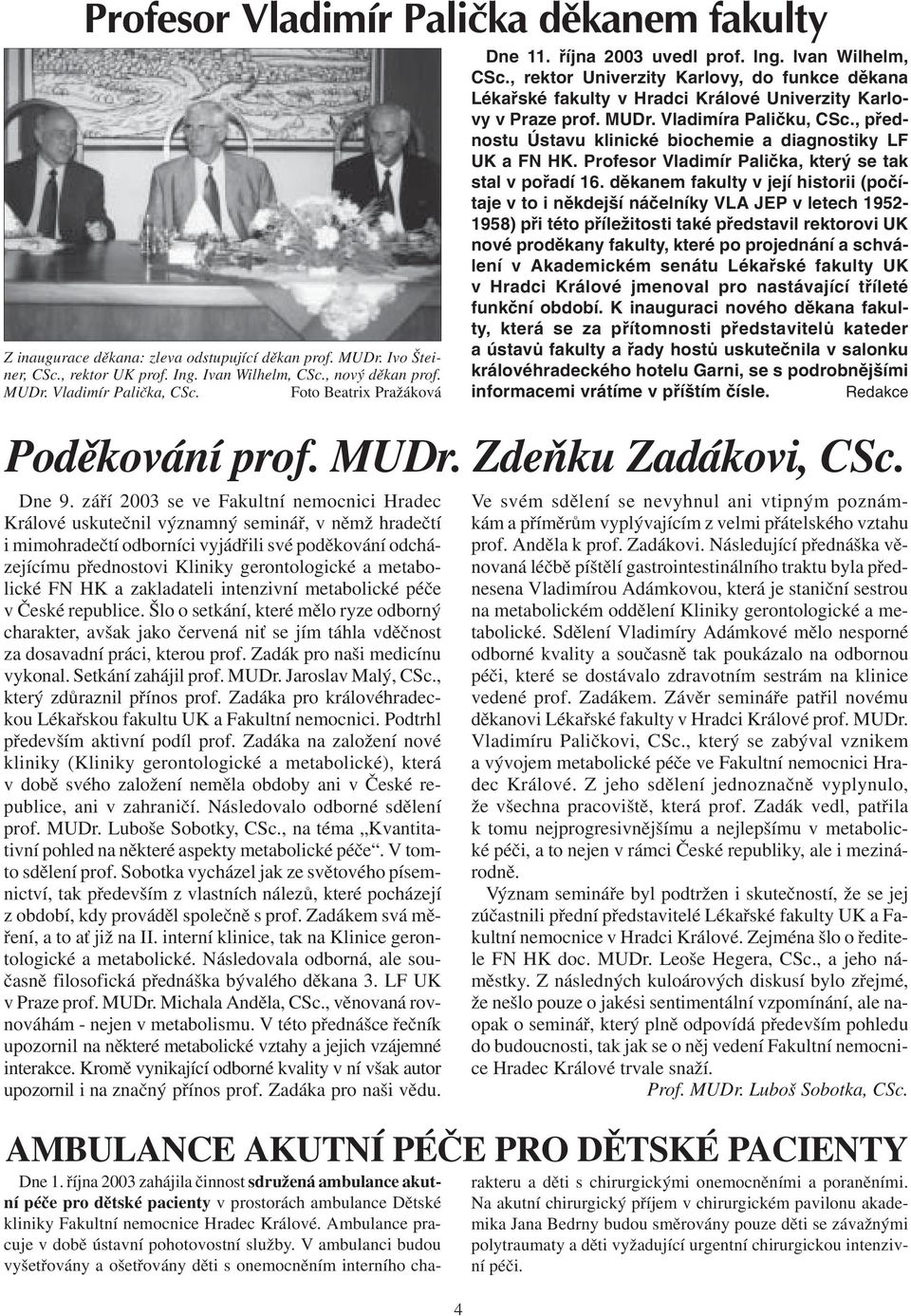 záøí 2003 se ve akultní nemocnici Hradec Králové uskuteènil významný semináø, v nìmž hradeètí i mimohradeètí odborníci vyjádøili své podìkování odcházejícímu pøednostovi Kliniky gerontologické a