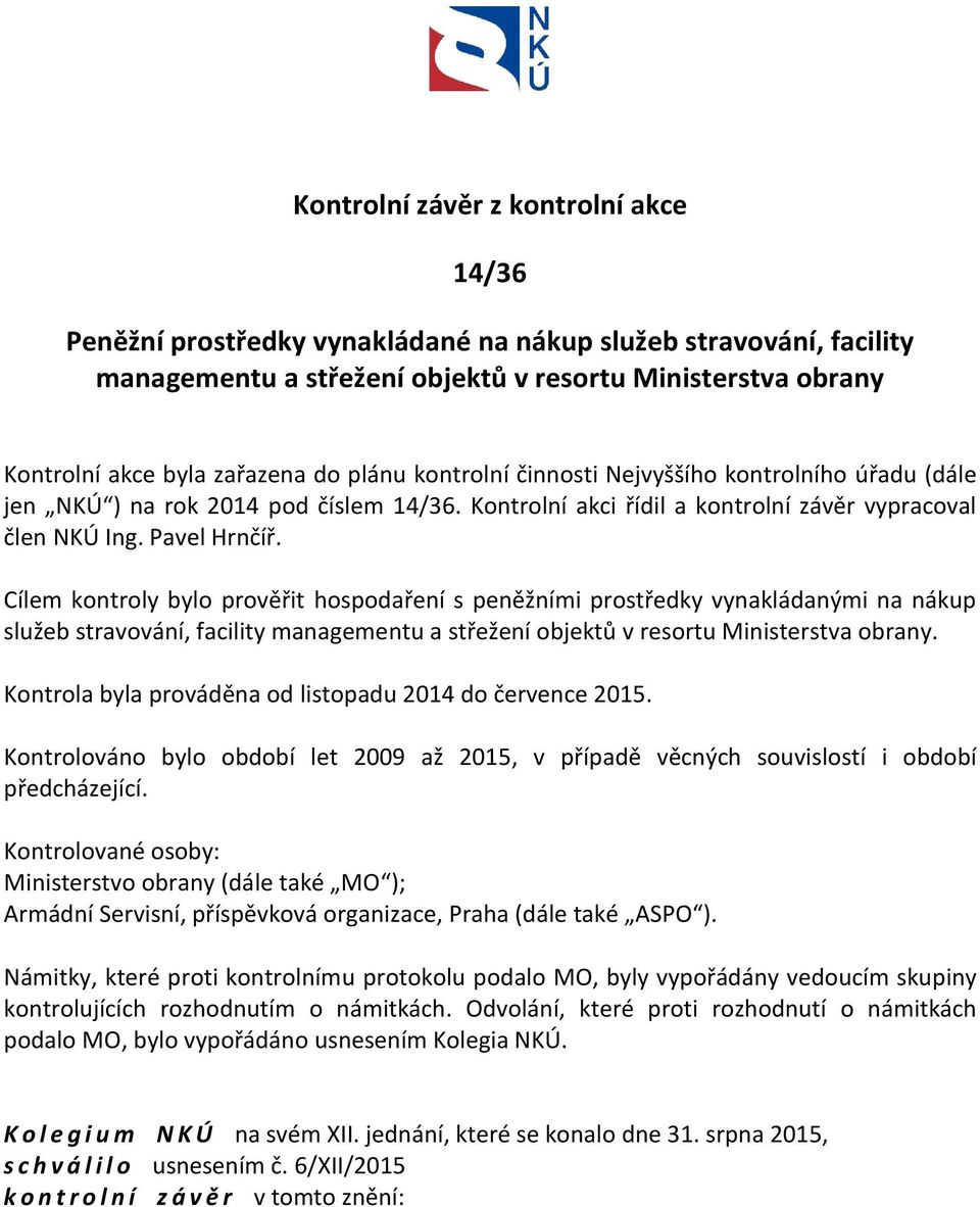 Cílem kontroly bylo prověřit hospodaření s peněžními prostředky vynakládanými na nákup služeb stravování, facility managementu a střežení objektů v resortu Ministerstva obrany.