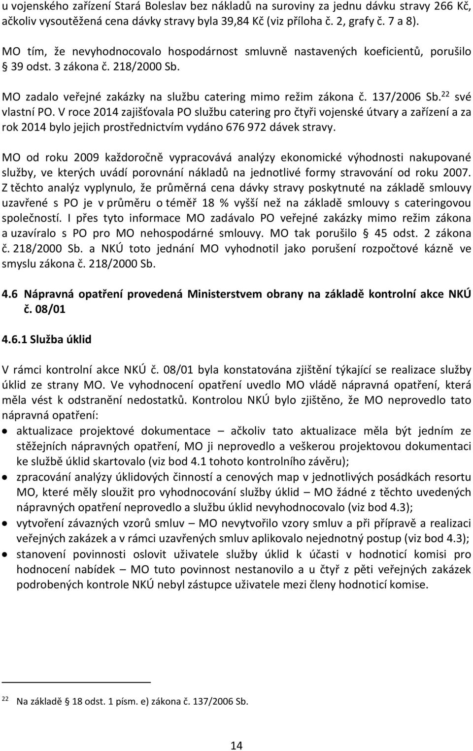 22 své vlastní PO. V roce 2014 zajišťovala PO službu catering pro čtyři vojenské útvary a zařízení a za rok 2014 bylo jejich prostřednictvím vydáno 676 972 dávek stravy.