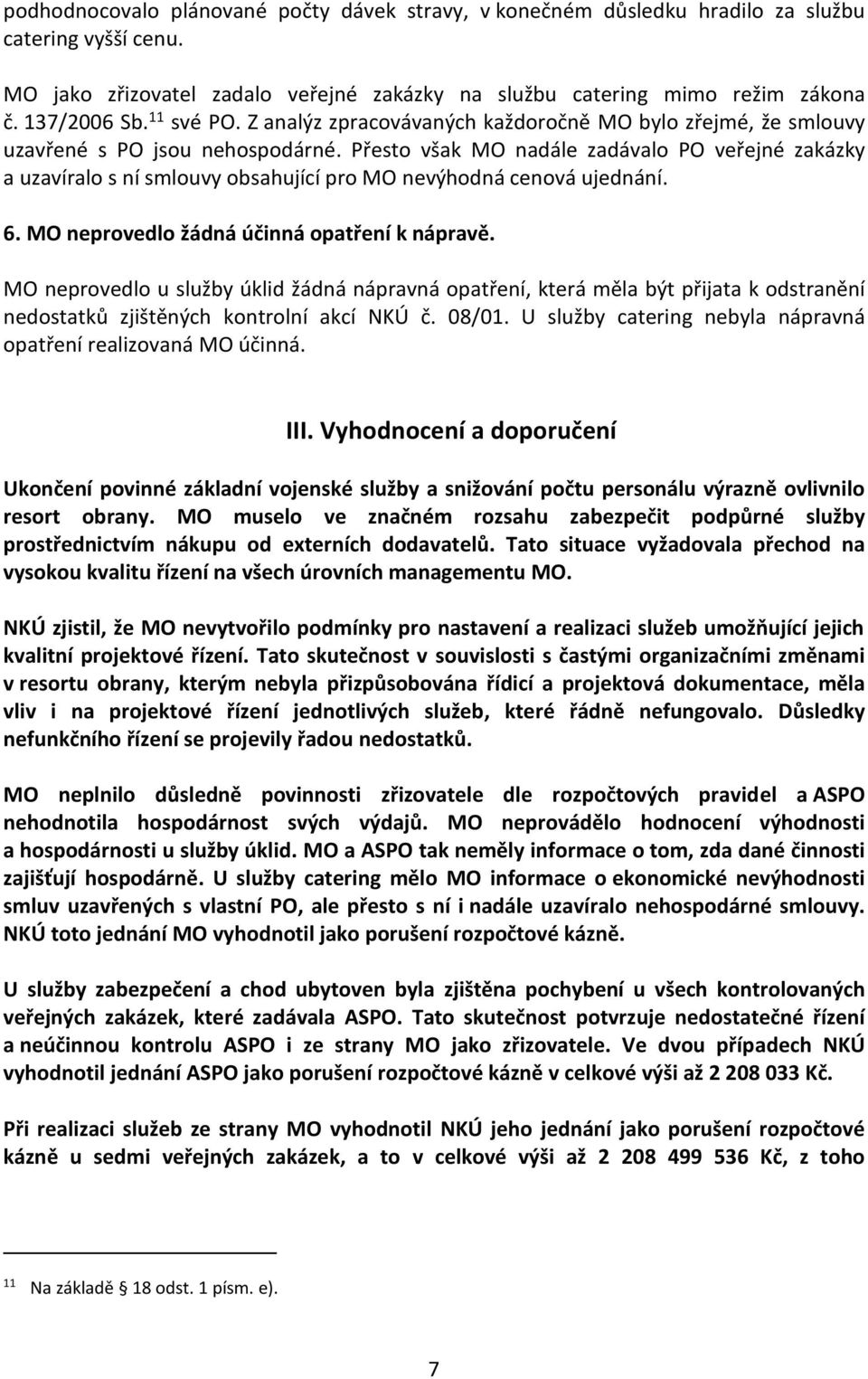 Přesto však MO nadále zadávalo PO veřejné zakázky a uzavíralo s ní smlouvy obsahující pro MO nevýhodná cenová ujednání. 6. MO neprovedlo žádná účinná opatření k nápravě.