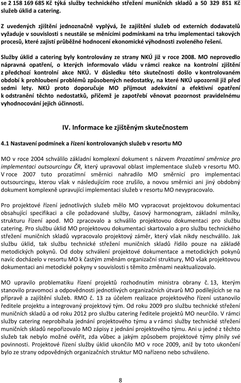 průběžné hodnocení ekonomické výhodnosti zvoleného řešení. Služby úklid a catering byly kontrolovány ze strany NKÚ již v roce 2008.