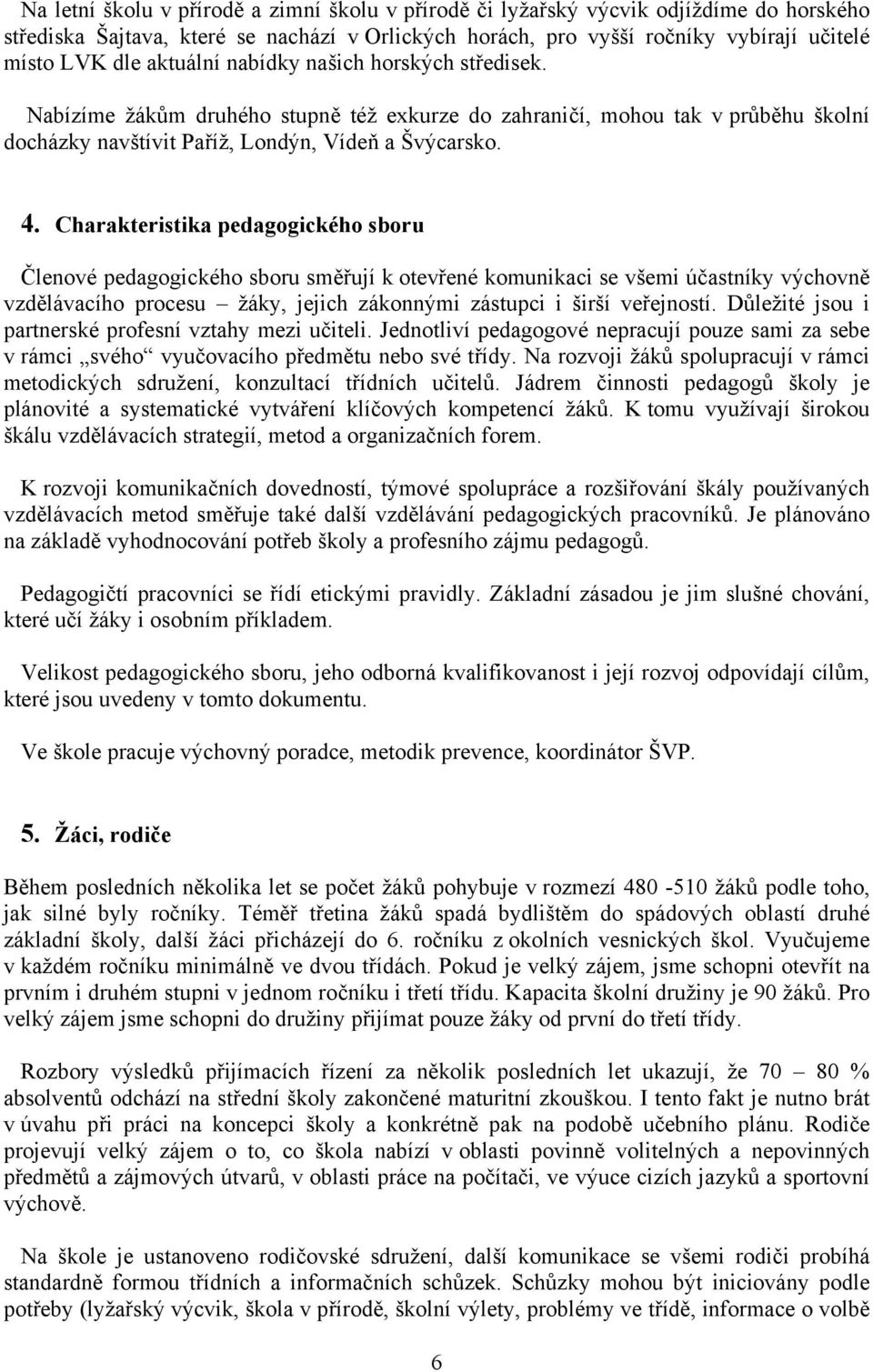 Charakteristika pedagogického sboru Členové pedagogického sboru směřují k otevřené komunikaci se všemi účastníky výchovně vzdělávacího procesu žáky, jejich zákonnými zástupci i širší veřejností.