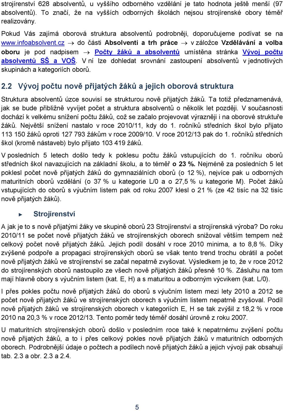 cz do části Absolventi a trh práce v záložce Vzdělávání a volba oboru je pod nadpisem Počty žáků a absolventů umístěna stránka Vývoj počtu absolventů SŠ a VOŠ.