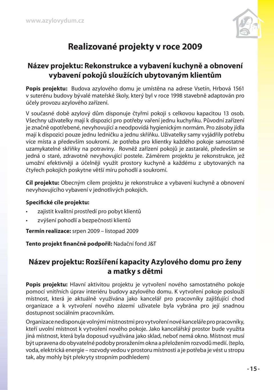 V současné době azylový dům disponuje čtyřmi pokoji s celkovou kapacitou 13 osob. Všechny uživatelky mají k dispozici pro potřeby vaření jednu kuchyňku.