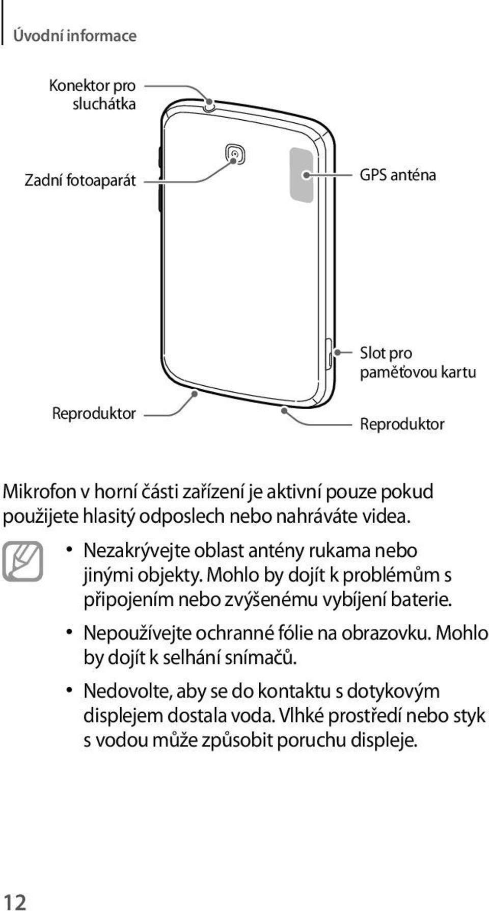 Mohlo by dojít k problémům s připojením nebo zvýšenému vybíjení baterie. Nepoužívejte ochranné fólie na obrazovku.