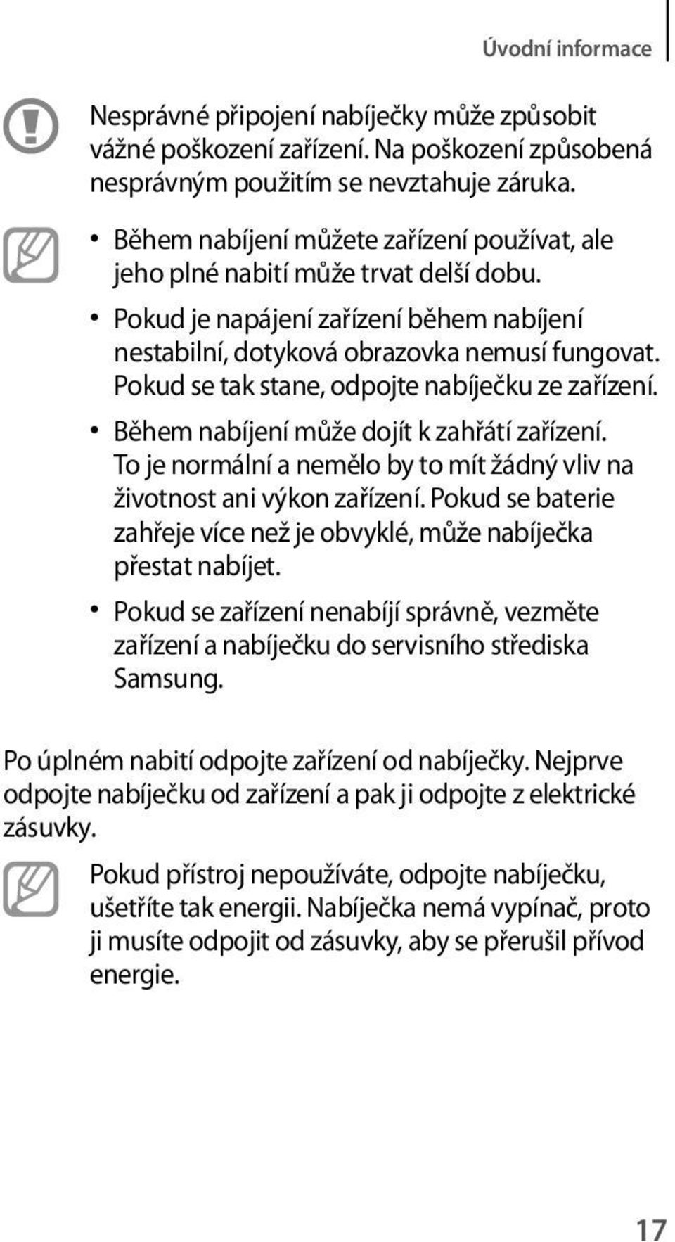 Pokud se tak stane, odpojte nabíječku ze zařízení. Během nabíjení může dojít k zahřátí zařízení. To je normální a nemělo by to mít žádný vliv na životnost ani výkon zařízení.