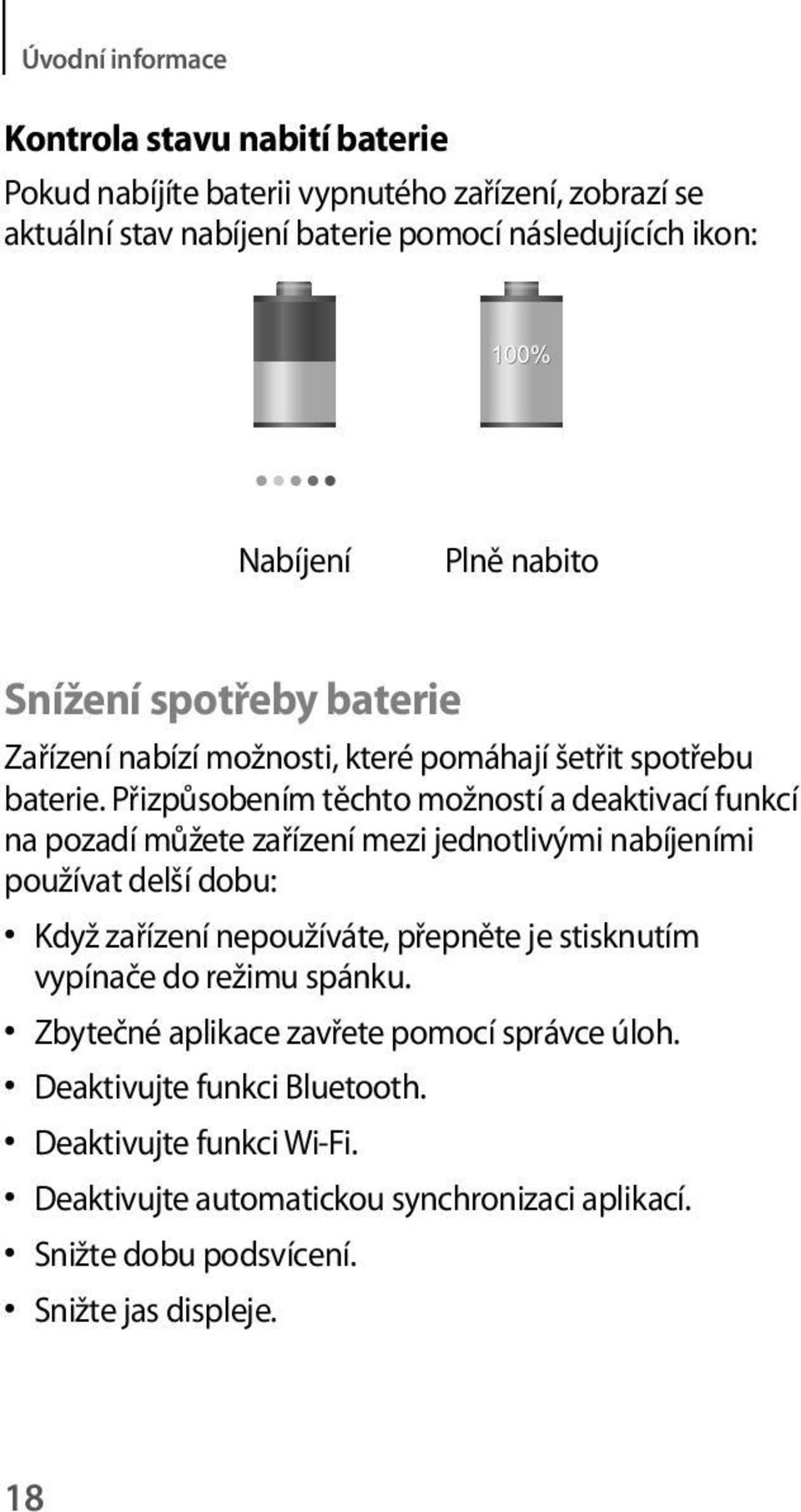 Přizpůsobením těchto možností a deaktivací funkcí na pozadí můžete zařízení mezi jednotlivými nabíjeními používat delší dobu: Když zařízení nepoužíváte, přepněte je