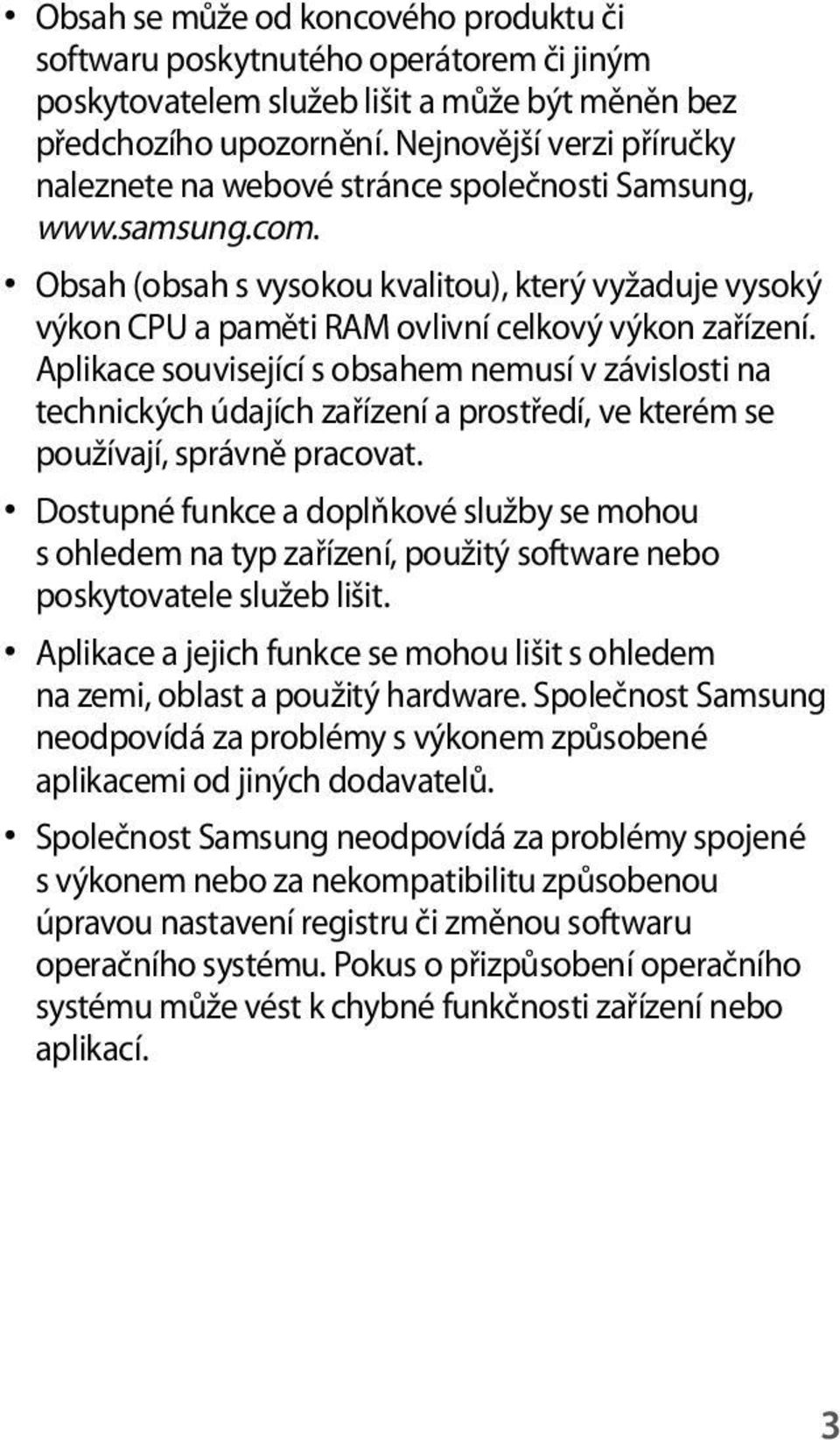 Obsah (obsah s vysokou kvalitou), který vyžaduje vysoký výkon CPU a paměti RAM ovlivní celkový výkon zařízení.