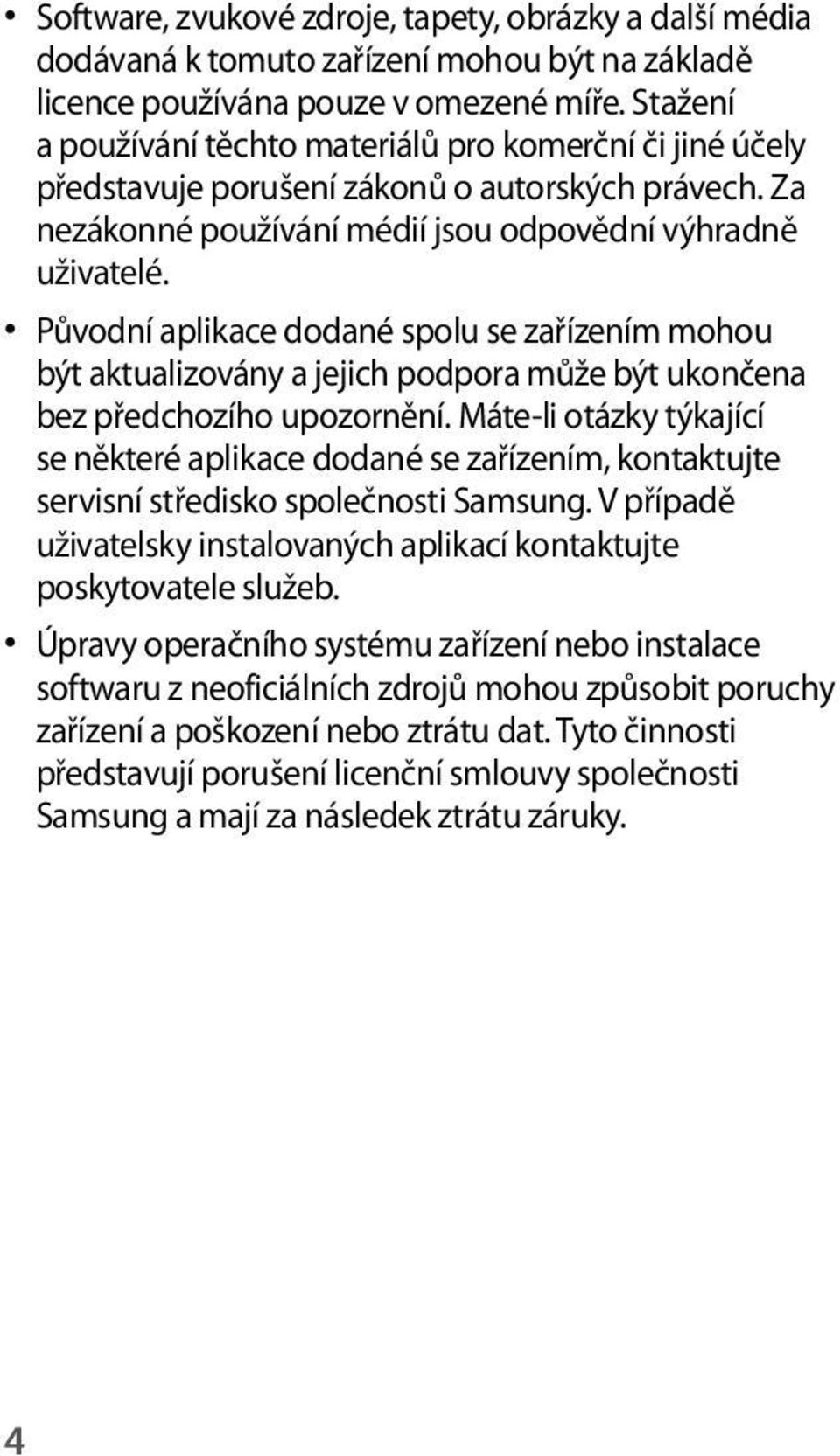 Původní aplikace dodané spolu se zařízením mohou být aktualizovány a jejich podpora může být ukončena bez předchozího upozornění.