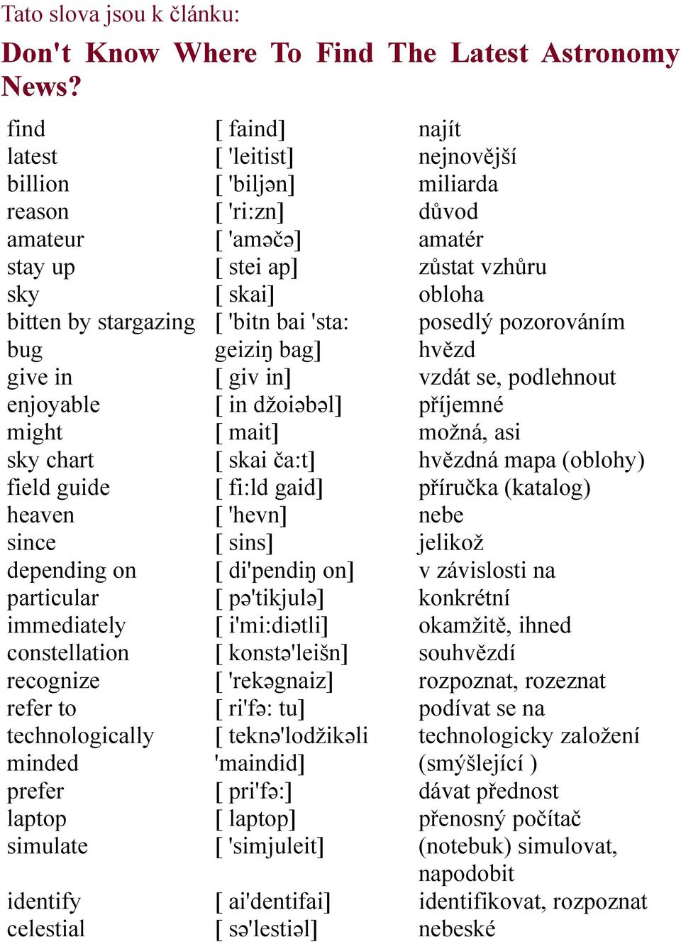 technologically minded prefer laptop simulate identify celestial [ faind] [ 'leitist] [ 'biljən] [ 'ri:zn] [ 'aməčə] [ stei ap] [ skai] [ 'bitn bai 'sta: geiziŋ bag] [ giv in] [ in džoiəbəl] [ mait]