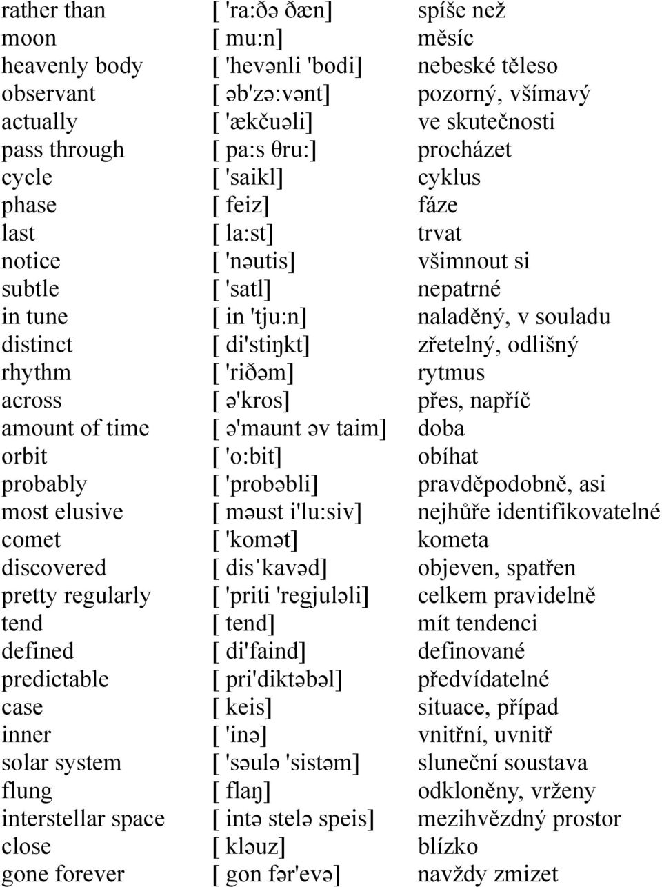 [ la:st] [ 'nəutis] [ 'satl] [ in 'tju:n] [ di'stiŋkt] [ 'riðəm] [ ə'kros] [ ə'maunt əv taim] [ 'o:bit] [ 'probəbli] [ məust i'lu:siv] [ 'komət] [ disˈkavəd] [ 'priti 'regjuləli] [ tend] [ di'faind]