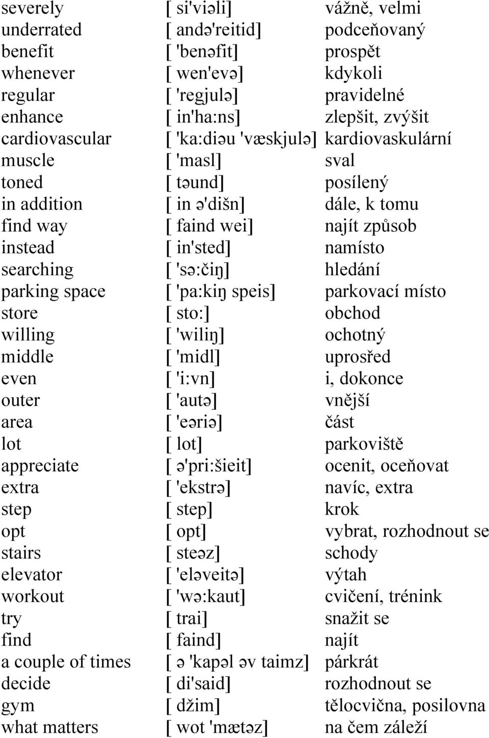 ə'dišn] [ faind wei] [ in'sted] [ 'sə:čiŋ] [ 'pa:kiŋ speis] [ sto:] [ 'wiliŋ] [ 'midl] [ 'i:vn] [ 'autə] [ 'eəriə] [ lot] [ ə'pri:šieit] [ 'ekstrə] [ step] [ opt] [ steəz] [ 'eləveitə] [ 'wə:kaut] [