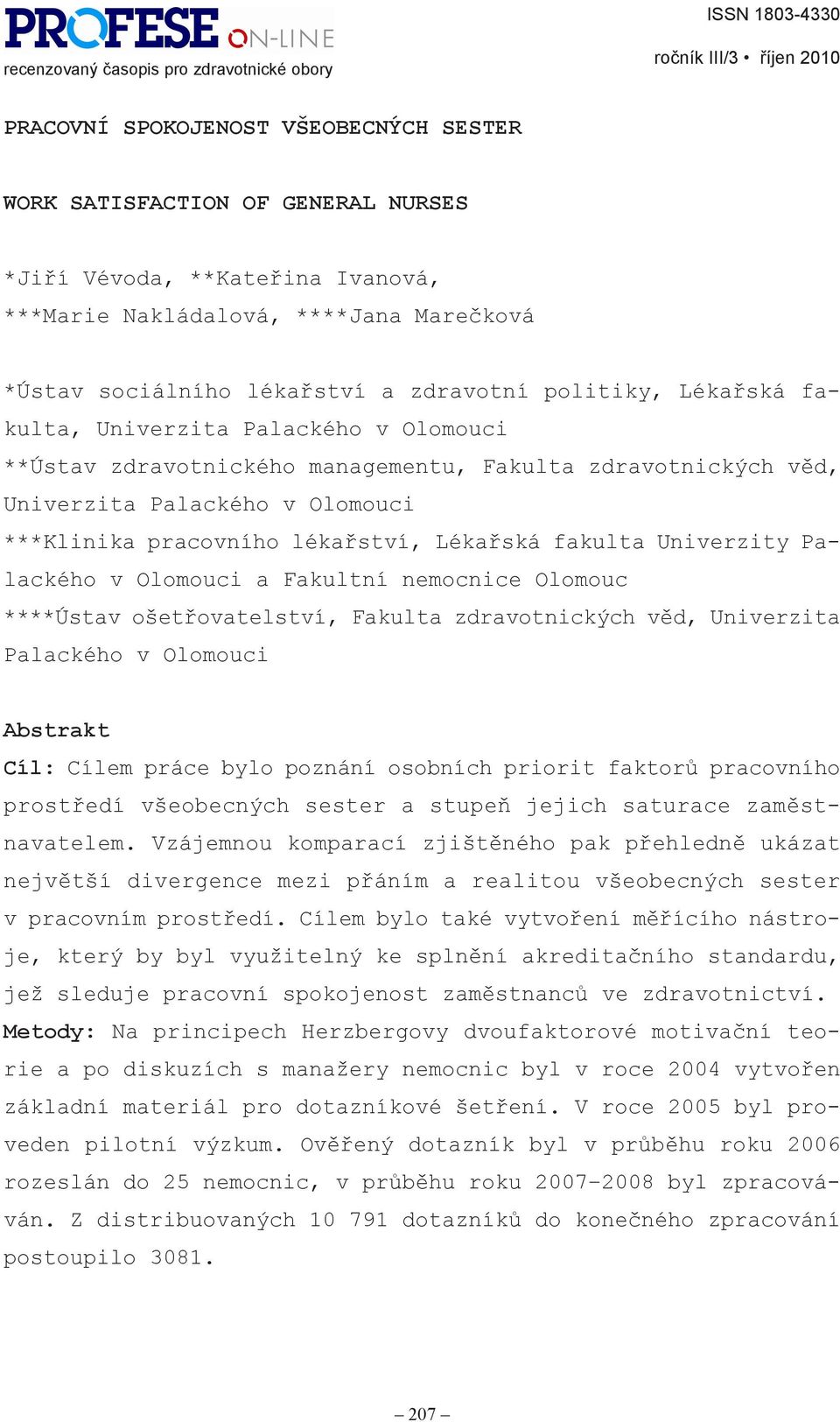 fakulta Univerzity Palackého v Olomouci a Fakultní nemocnice Olomouc ****Ústav ošetřovatelství, Fakulta zdravotnických věd, Univerzita Palackého v Olomouci Abstrakt Cíl: Cílem práce bylo poznání