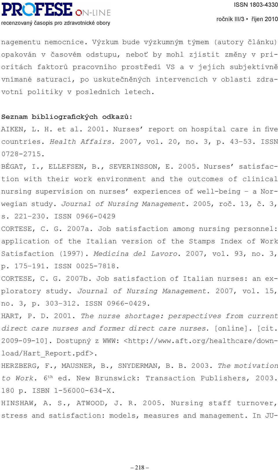 uskutečněných intervencích v oblasti zdravotní politiky v posledních letech. Seznam bibliografických odkazů: AIKEN, L. H. et al. 2001. Nurses report on hospital care in five countries. Health Affairs.