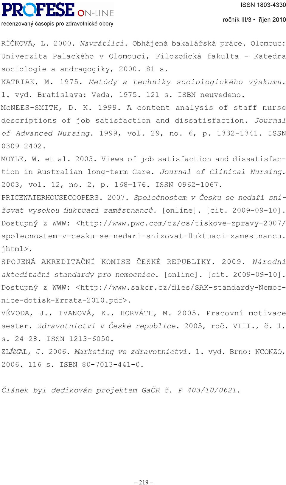 A content analysis of staff nurse descriptions of job satisfaction and dissatisfaction. Journal of Advanced Nursing. 1999, vol. 29, no. 6, p. 1332 1341. ISSN 0309-2402. MOYLE, W. et al. 2003.