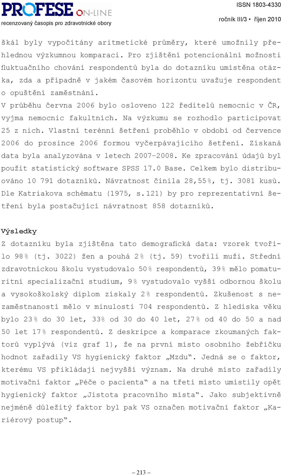 V průběhu června 2006 bylo osloveno 122 ředitelů nemocnic v ČR, vyjma nemocnic fakultních. Na výzkumu se rozhodlo participovat 25 z nich.