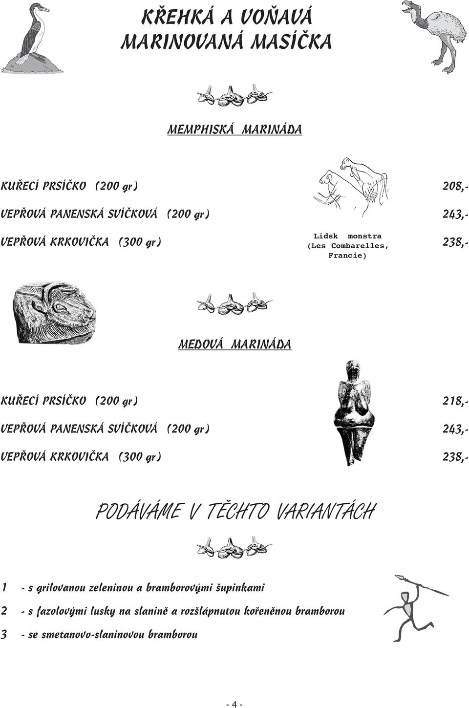 PANENSKÁ SVÍâKOVÁ (200 gr) 243,- VEP OVÁ KRKOVIâKA (300 gr) 238,- PODÁVÁME V TùCHTO VARIANTÁCH 1 - s grilovanou zeleninou a