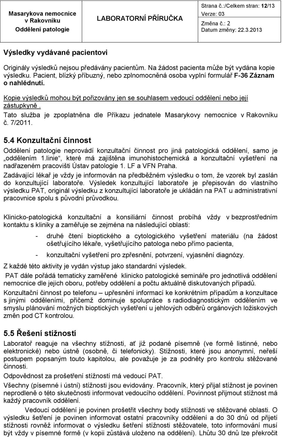 Tato služba je zpoplatněna dle Příkazu jednatele Masarykovy nemocnice č. 7/2011. 5.4 Konzultační činnost neprovádí konzultační činnost pro jiná patologická oddělení, samo je oddělením 1.