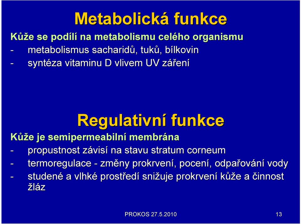 propustnost závisz visí na stavu stratum corneum - termoregulace - změny prokrvení,, pocení,, odpařov