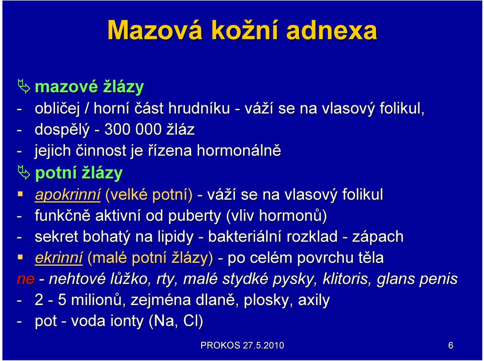 hormonů) - sekret bohatý na lipidy - bakteriáln lní rozklad - zápach ekrinní (malé potní žlázy) - po celém m povrchu těla t ne -