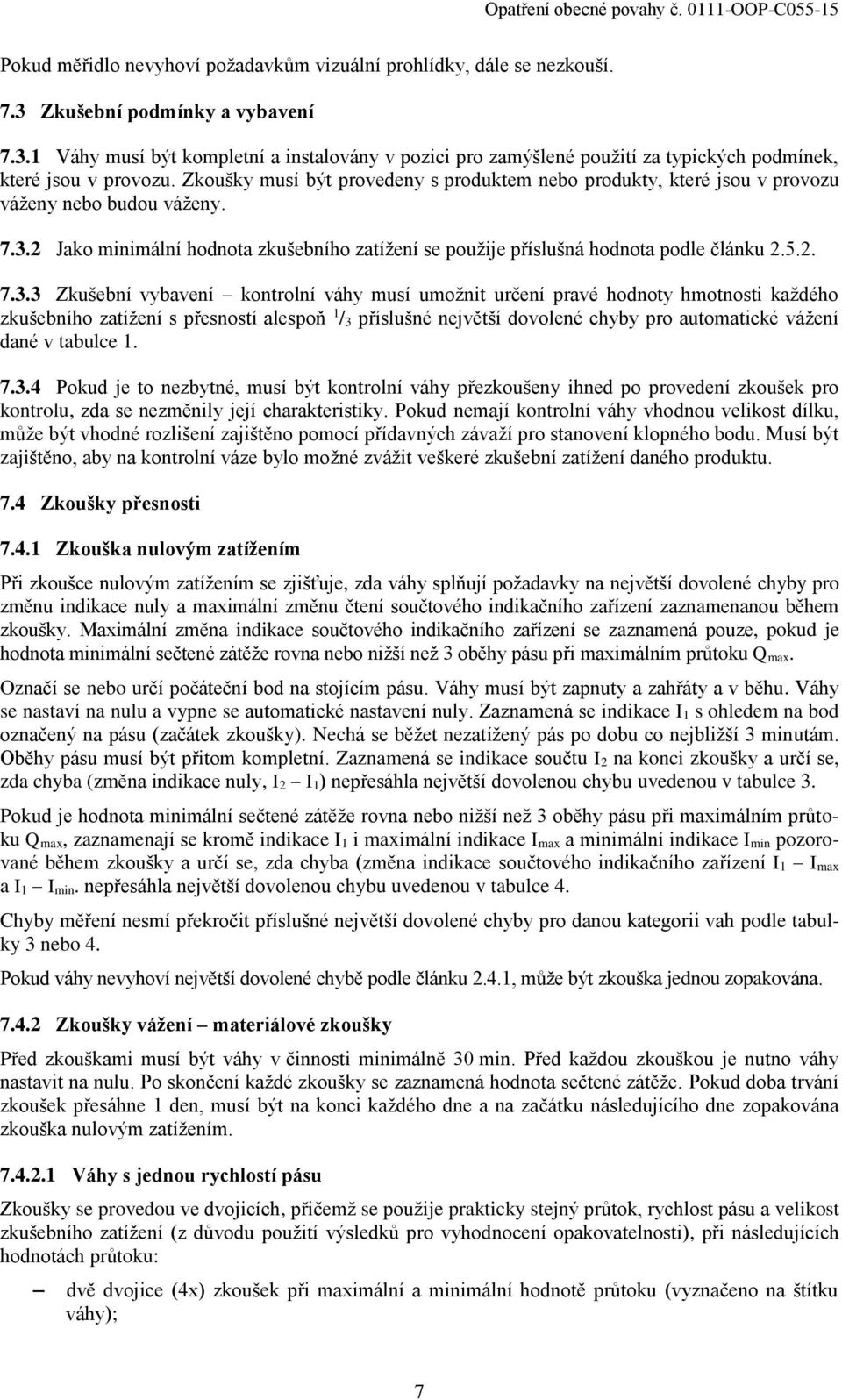 2 Jako minimální hodnota zkušebního zatížení se použije příslušná hodnota podle článku 2.5.2. 7.3.