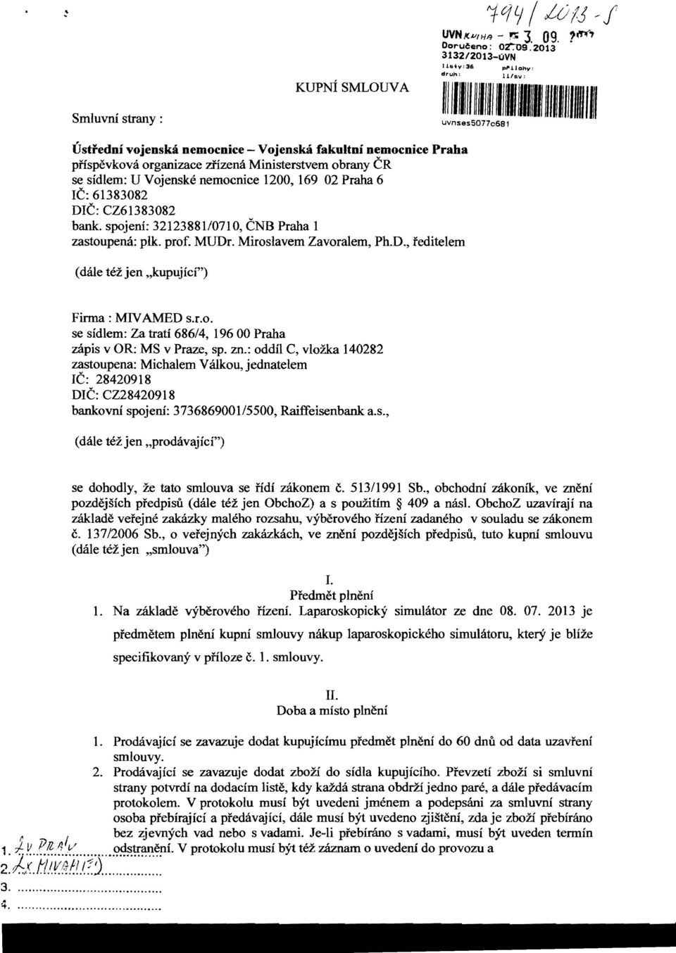 Ministerstvem obrany CR se sidlem: U Vojenske nemocnice 1200, 169 02 Praha 6 IC: 61383082 DIC: CZ61383082 bank. spojeni: 3212388110710, CNB Praha 1 zastoupena: plk. prof. MVDr.