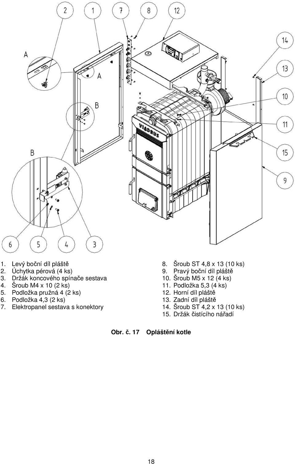 Elektropanel sestava s konektory 8. Šroub ST 4,8 x 13 (10 ks) 9. Pravý boční díl pláště 10.