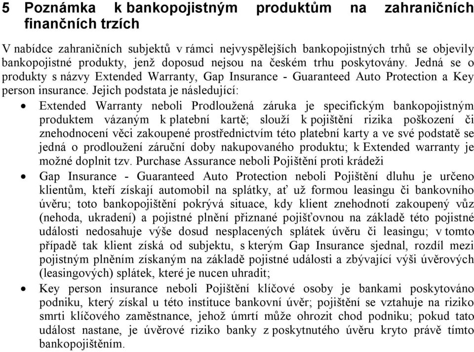 Jejich podstata je následující: Extended Warranty neboli Prodloužená záruka je specifickým bankopojistným produktem vázaným k platební kartě; slouží k pojištění rizika poškození či znehodnocení věci