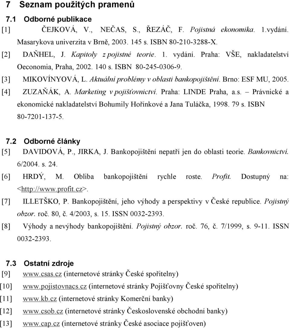 [4] ZUZAŇÁK, A. Marketing v pojišťovnictví. Praha: LINDE Praha, a.s. Právnické a ekonomické nakladatelství Bohumily Hořínkové a Jana Tuláčka, 1998. 79 s. ISBN 80-7201-137-5. 7.2 Odborné články [5] DAVIDOVÁ, P.