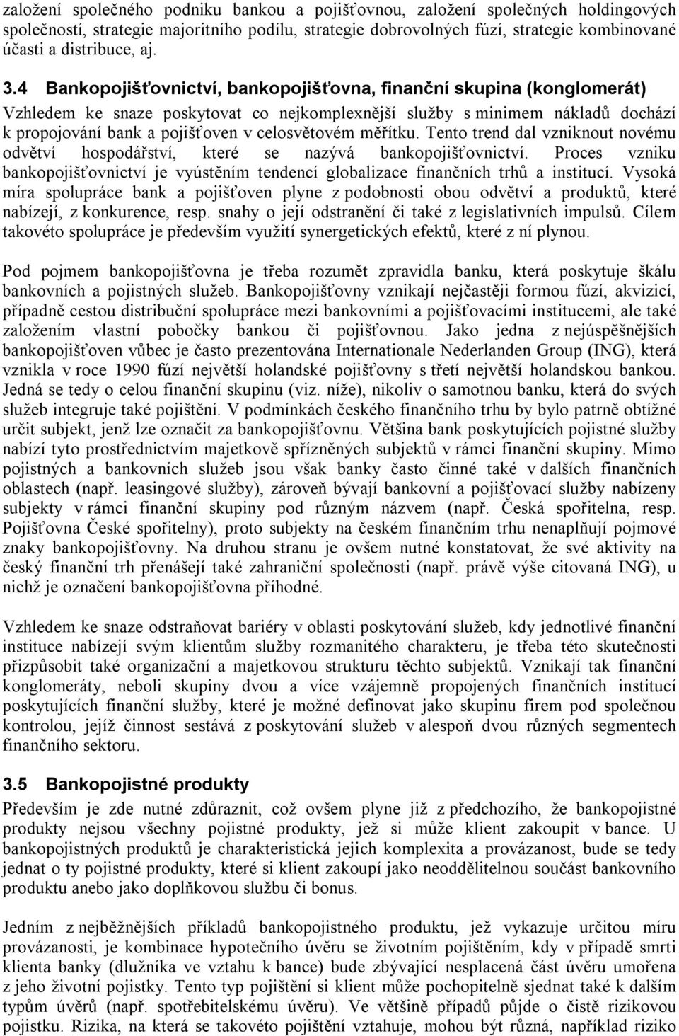 4 Bankopojišťovnictví, bankopojišťovna, finanční skupina (konglomerát) Vzhledem ke snaze poskytovat co nejkomplexnější služby s minimem nákladů dochází k propojování bank a pojišťoven v celosvětovém