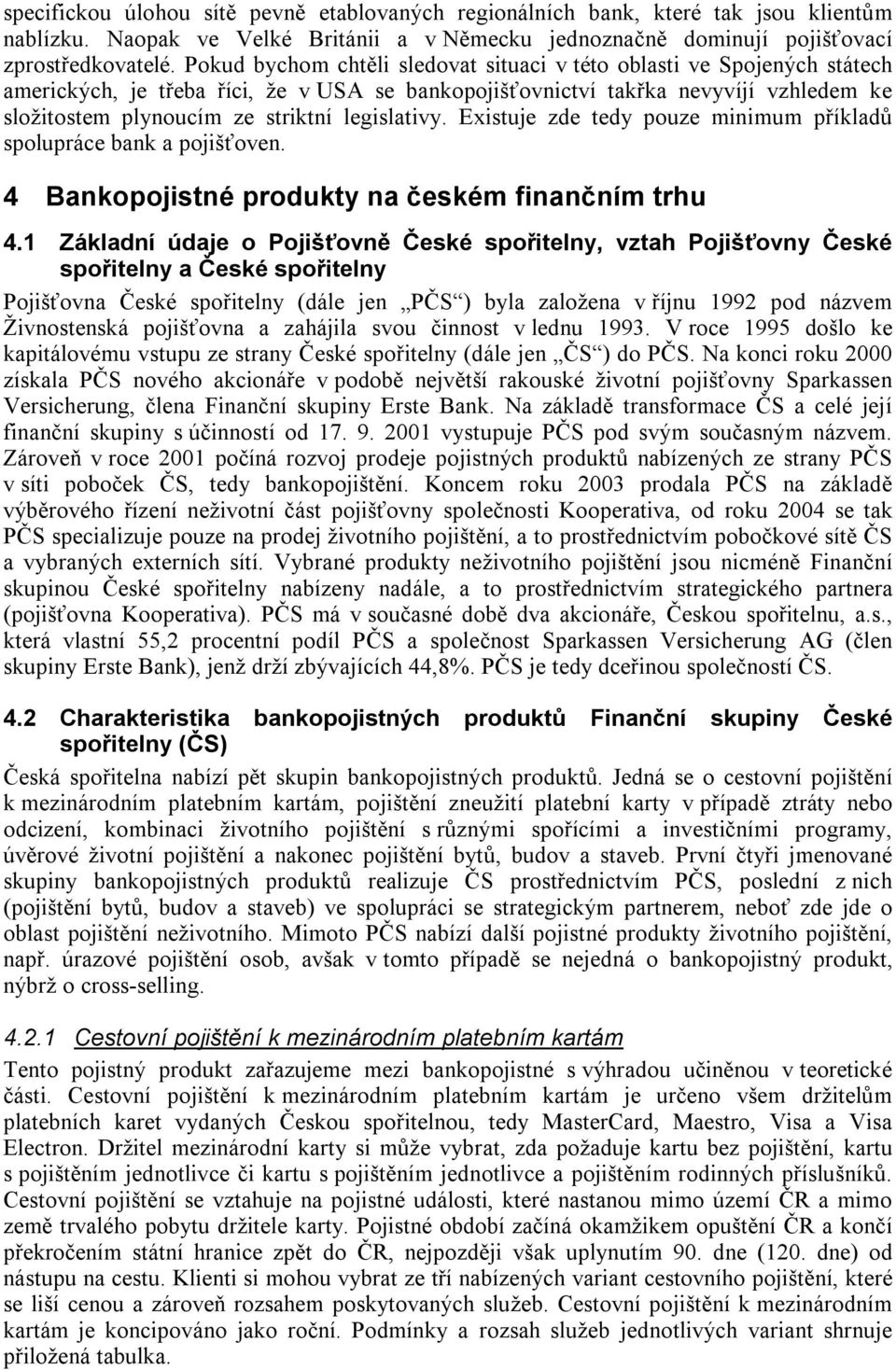 legislativy. Existuje zde tedy pouze minimum příkladů spolupráce bank a pojišťoven. 4 Bankopojistné produkty na českém finančním trhu 4.