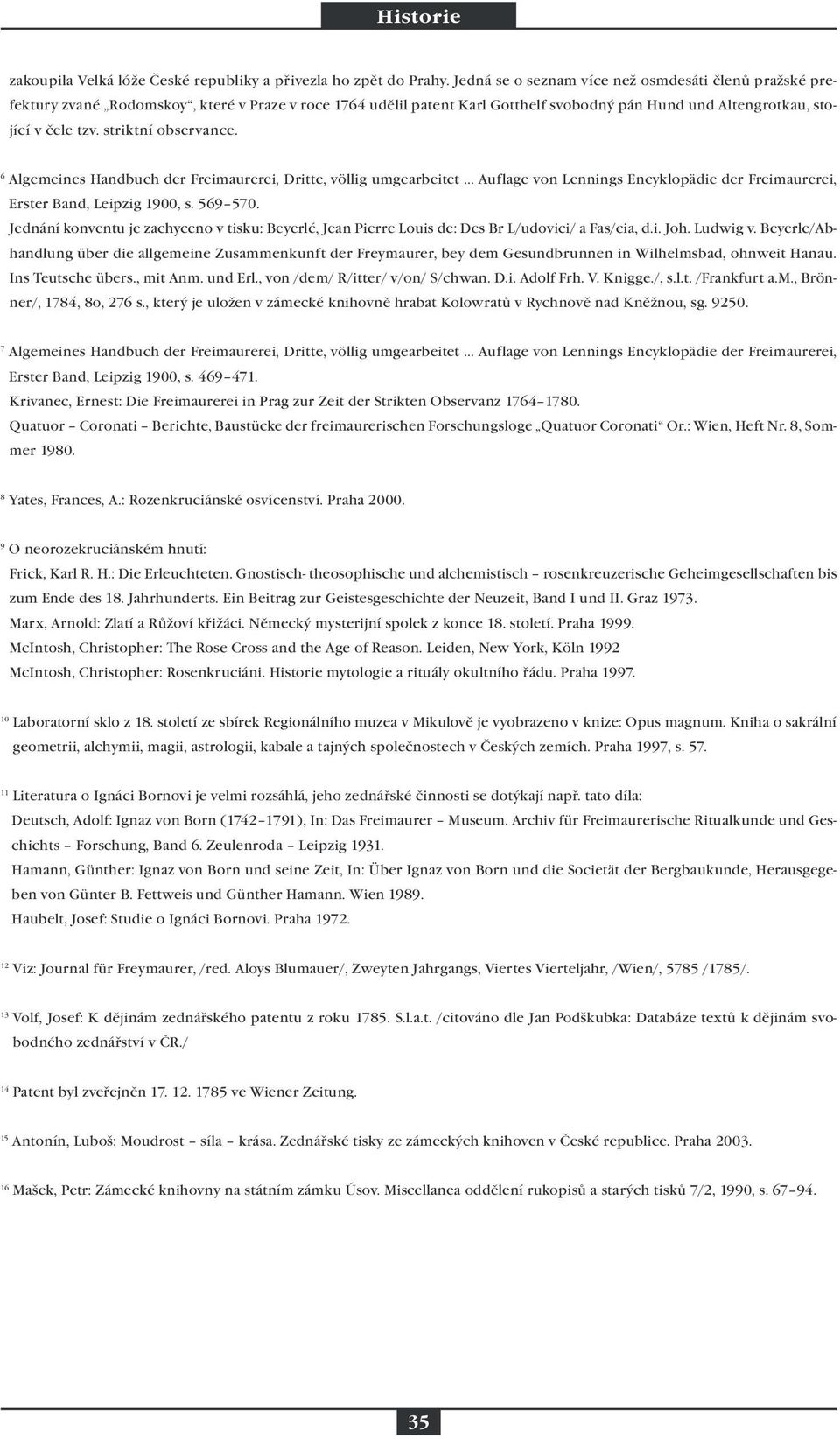 striktní observance. 6 Algemeines Handbuch der Freimaurerei, Dritte, völlig umgearbeitet... Auflage von Lennings Encyklopädie der Freimaurerei, Erster Band, Leipzig 1900, s. 569 570.