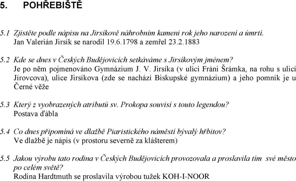 Jirsíka (v ulici Fráni Šrámka, na rohu s ulicí Jírovcova), ulice Jirsíkova (zde se nachází Biskupské gymnázium) a jeho pomník je u Černé věţe 5.3 Který z vyobrazených atributů sv.