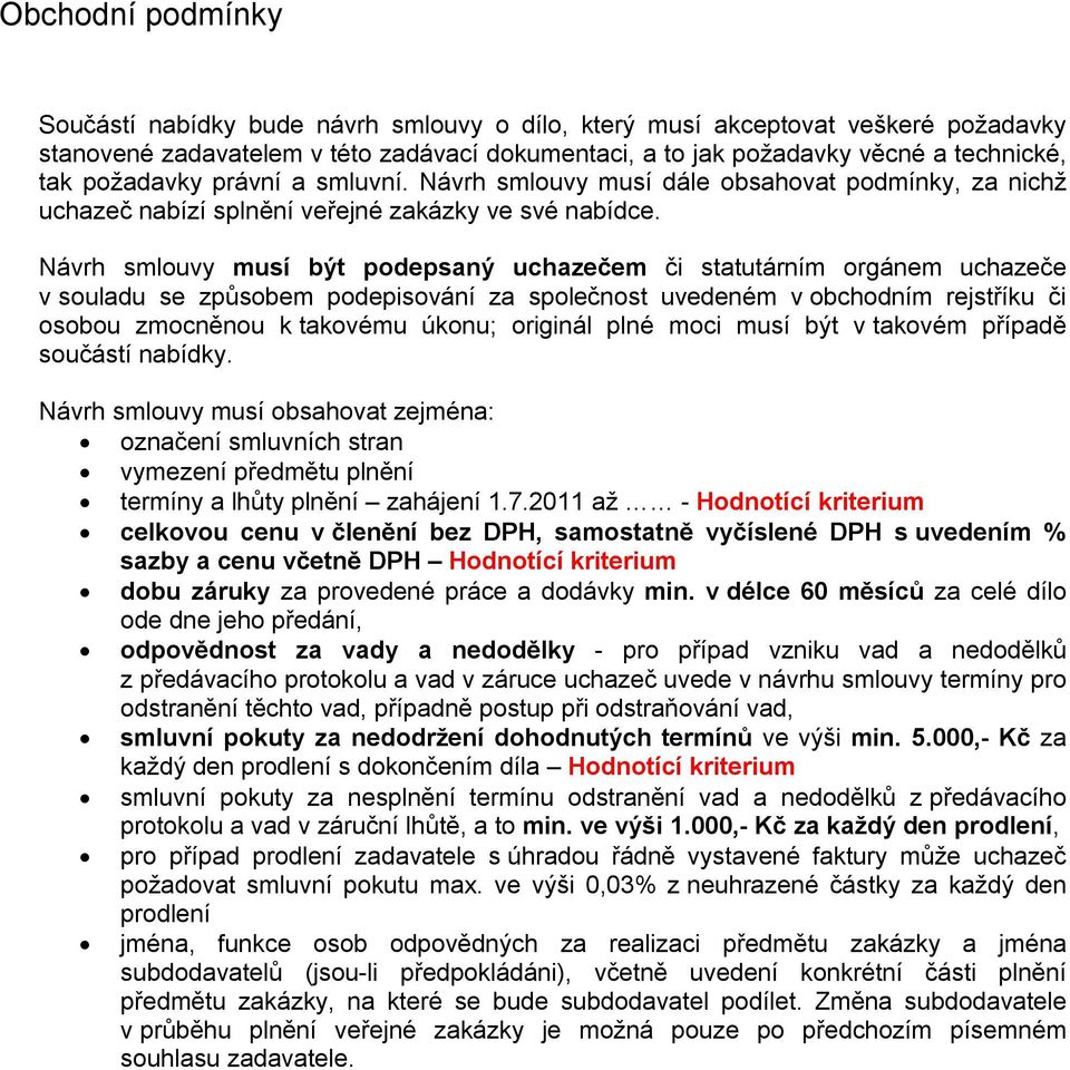 Návrh smlouvy musí být podepsaný uchazečem či statutárním orgánem uchazeče v souladu se způsobem podepisování za společnost uvedeném v obchodním rejstříku či osobou zmocněnou k takovému úkonu;