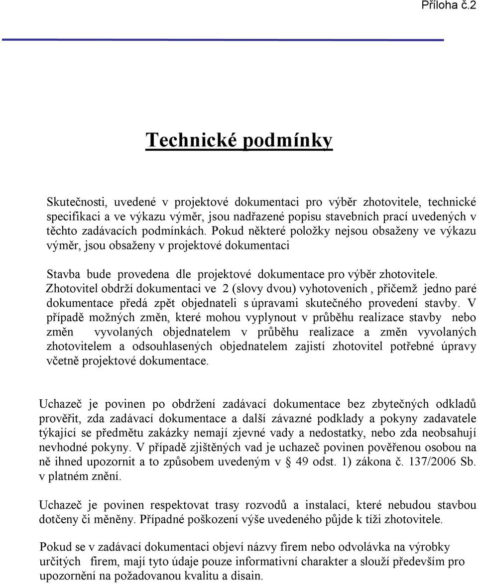 podmínkách. Pokud některé položky nejsou obsaženy ve výkazu výměr, jsou obsaženy v projektové dokumentaci Stavba bude provedena dle projektové dokumentace pro výběr zhotovitele.