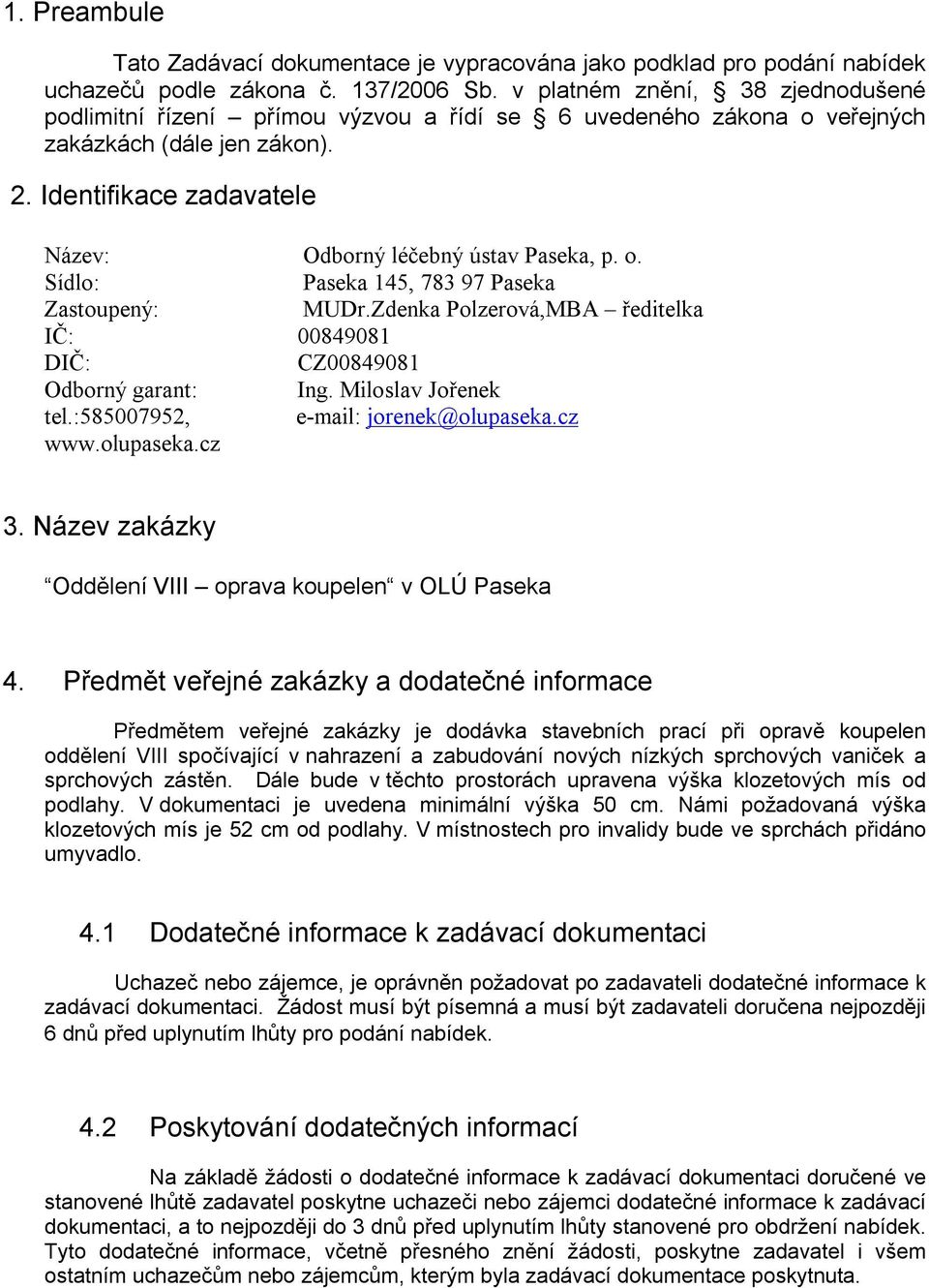 o. Sídlo: Paseka 145, 783 97 Paseka Zastoupený: MUDr.Zdenka Polzerová,MBA ředitelka IČ: 00849081 DIČ: CZ00849081 Odborný garant: Ing. Miloslav Jořenek tel.:585007952, e-mail: jorenek@olupaseka.cz www.