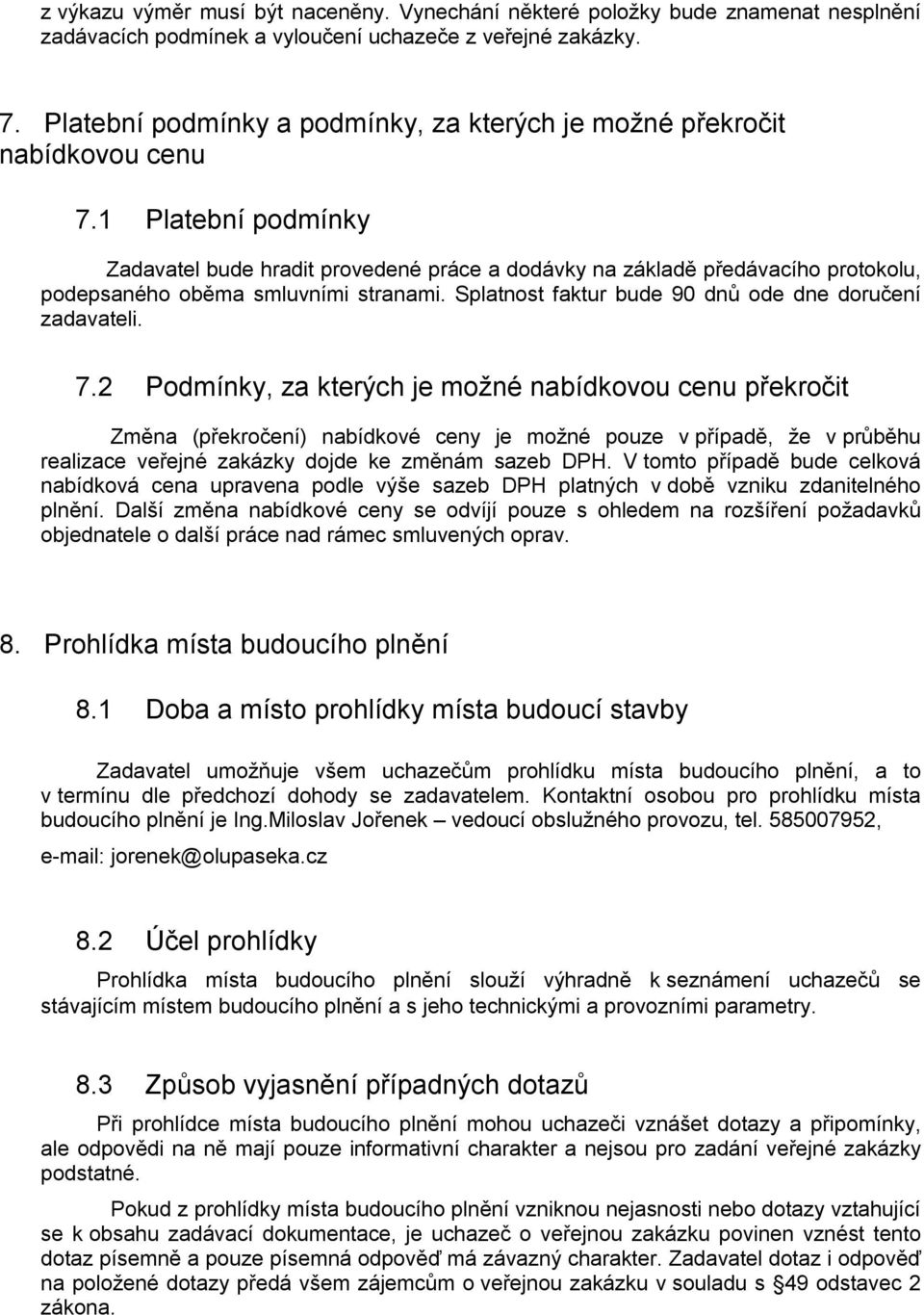 1 Platební podmínky Zadavatel bude hradit provedené práce a dodávky na základě předávacího protokolu, podepsaného oběma smluvními stranami. Splatnost faktur bude 90 dnů ode dne doručení zadavateli. 7.