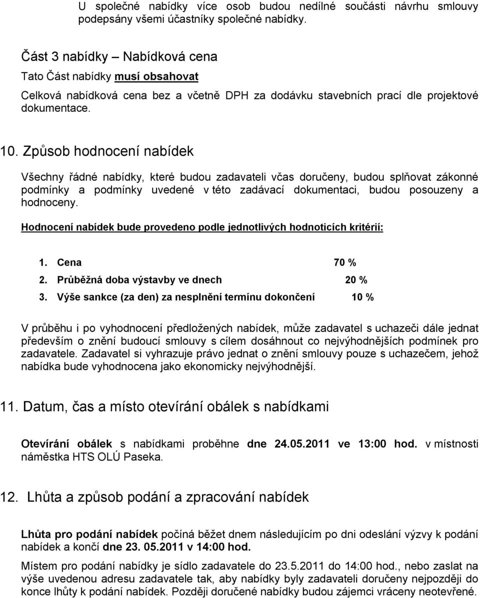 Způsob hodnocení nabídek Všechny řádné nabídky, které budou zadavateli včas doručeny, budou splňovat zákonné podmínky a podmínky uvedené v této zadávací dokumentaci, budou posouzeny a hodnoceny.