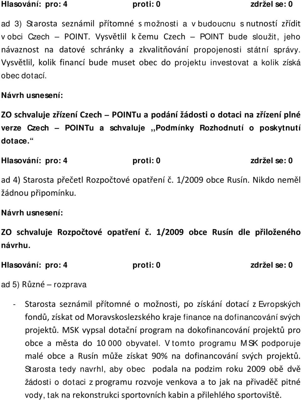 Vysvětlil, kolik financí bude muset obec do projektu investovat a kolik získá obec dotací.