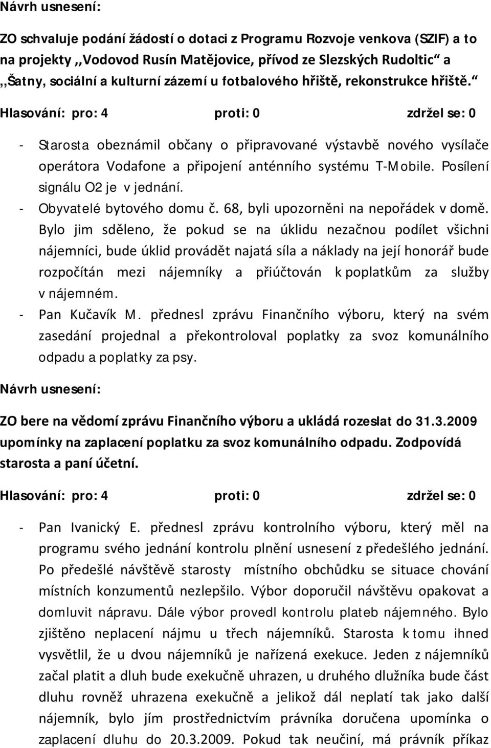 - Obyvatelé bytového domu č. 68, byli upozorněni na nepořádek v domě.