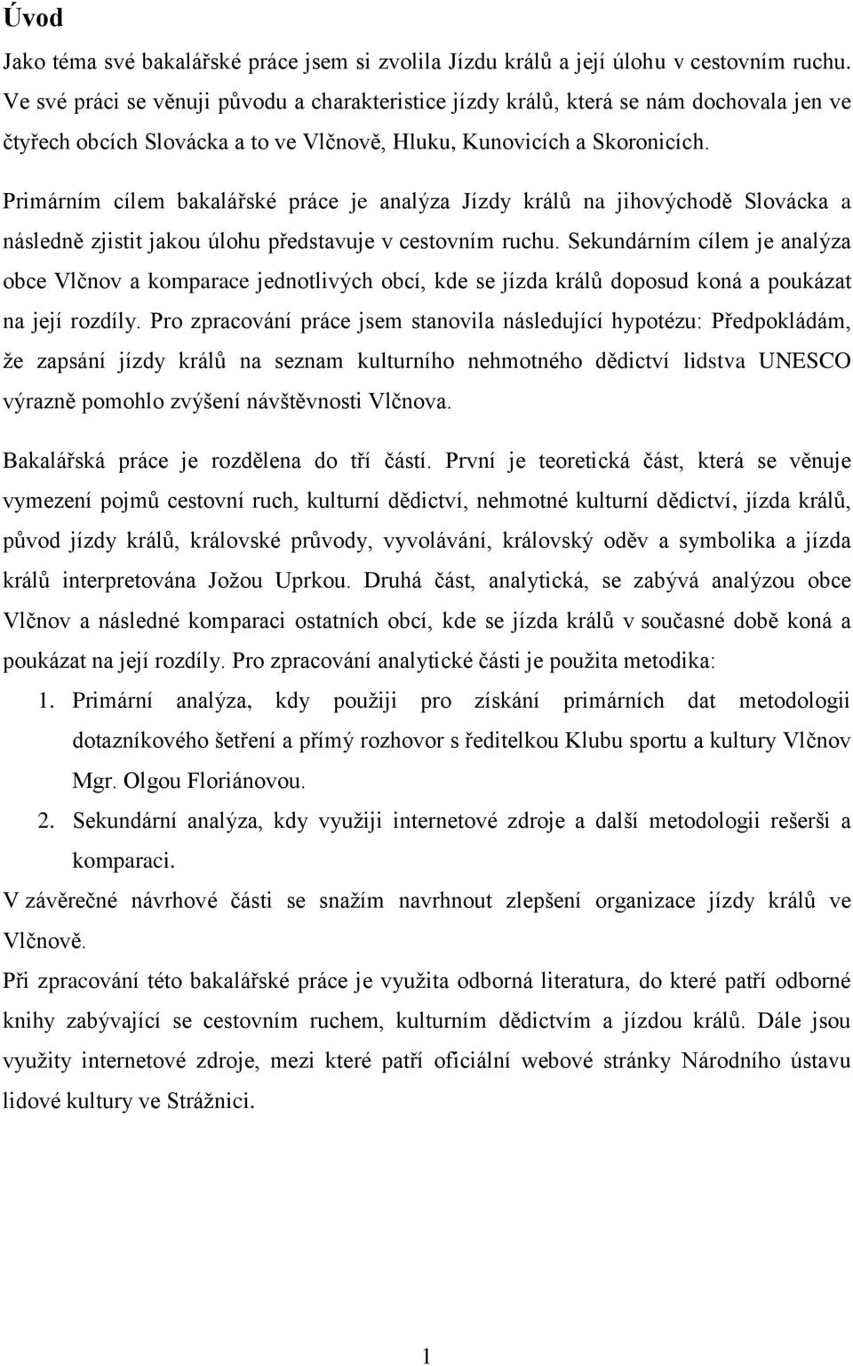 Primárním cílem bakalářské práce je analýza Jízdy králů na jihovýchodě Slovácka a následně zjistit jakou úlohu představuje v cestovním ruchu.