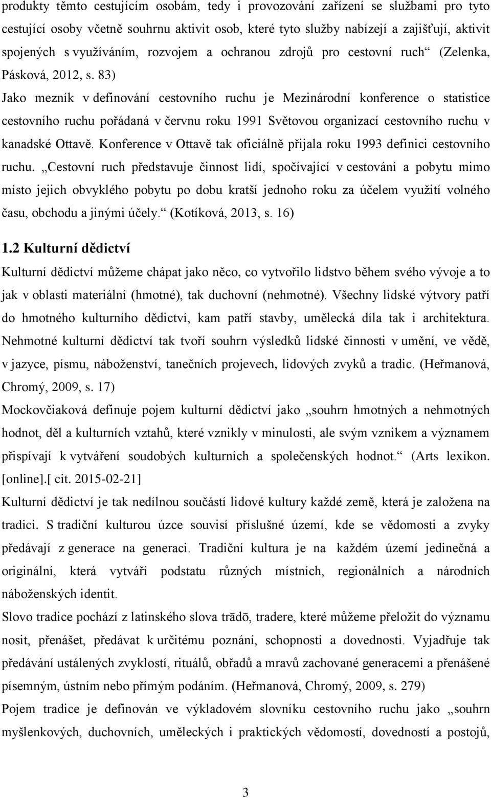 83) Jako mezník v definování cestovního ruchu je Mezinárodní konference o statistice cestovního ruchu pořádaná v červnu roku 1991 Světovou organizací cestovního ruchu v kanadské Ottavě.